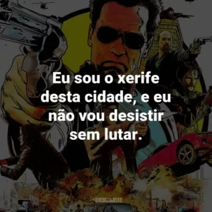 Eu sou o xerife desta cidade, e eu não vou desistir sem lutar. – Ray Owens.