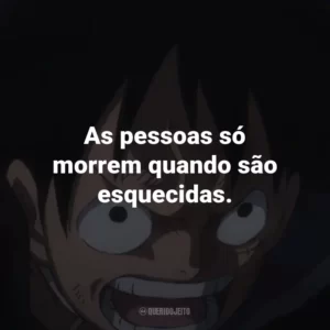 As pessoas só morrem quando são esquecidas. – Dr. Hiriluk.
