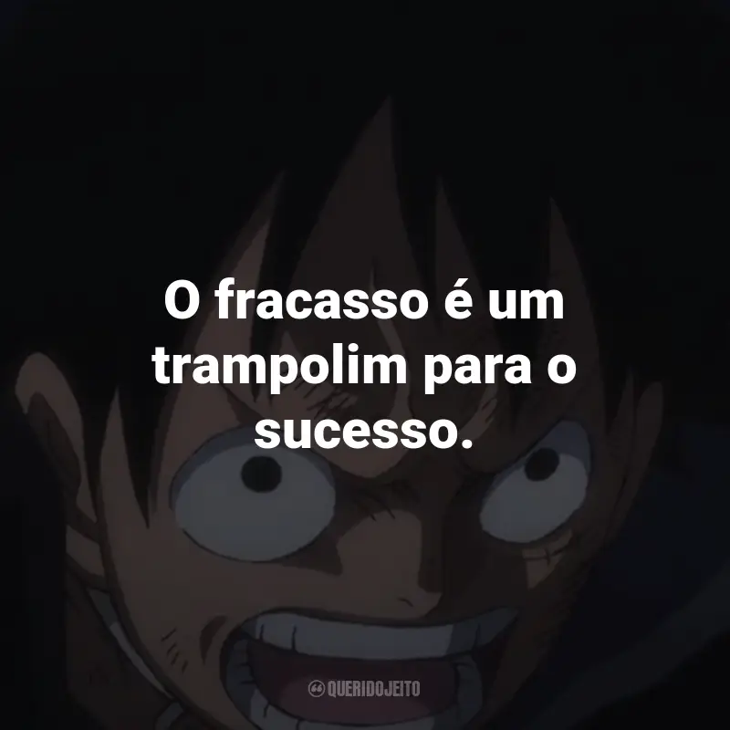 Frases da Série One Piece: O fracasso é um trampolim para o sucesso. - Brook.