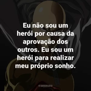 Eu não sou um herói por causa da aprovação dos outros. Eu sou um herói para realizar meu próprio sonho. – Fubuki.