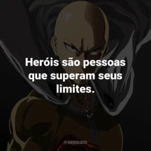 Heróis são pessoas que superam seus limites. – Mumen Rider.