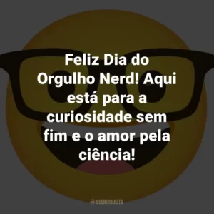 Feliz Dia do Orgulho Nerd! Aqui está para a curiosidade sem fim e o amor pela ciência!