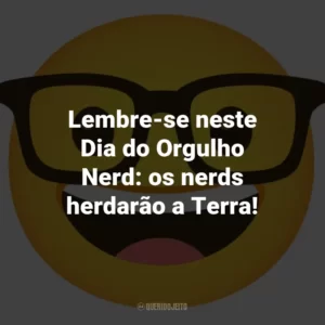Lembre-se neste Dia do Orgulho Nerd: os nerds herdarão a Terra!