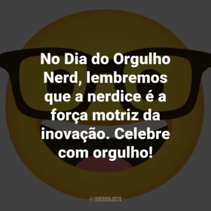 No Dia do Orgulho Nerd, lembremos que a nerdice é a força motriz da inovação. Celebre com orgulho!