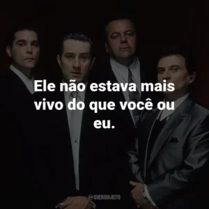 Ele não estava mais vivo do que você ou eu. – Tommy DeVito.