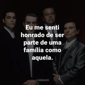 Eu me senti honrado de ser parte de uma família como aquela. – Henry Hill.