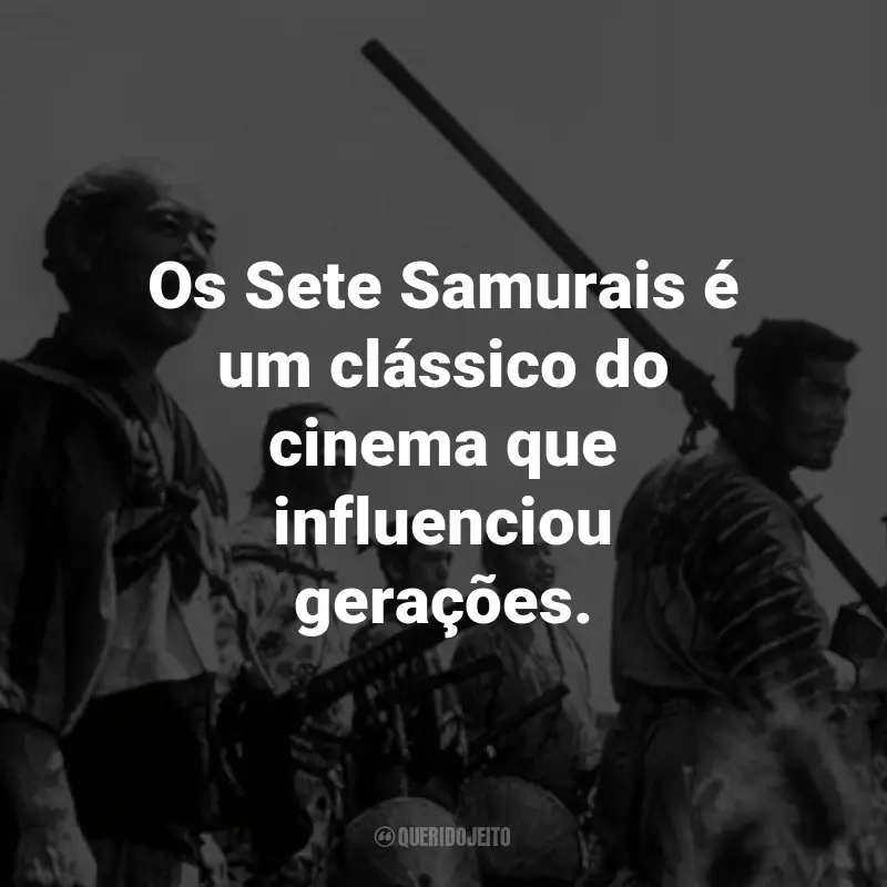 Frases do Filme Os Sete Samurais: Os Sete Samurais é um clássico do cinema que influenciou gerações.