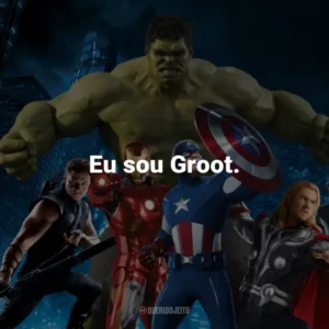 Eu sou Groot. – Groot.