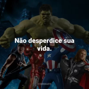 Não desperdice sua vida. – Homem de Ferro.