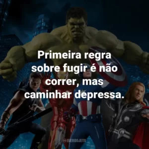 Primeira regra sobre fugir é não correr, mas caminhar depressa. – Capitão América 2: O Soldado Invernal.