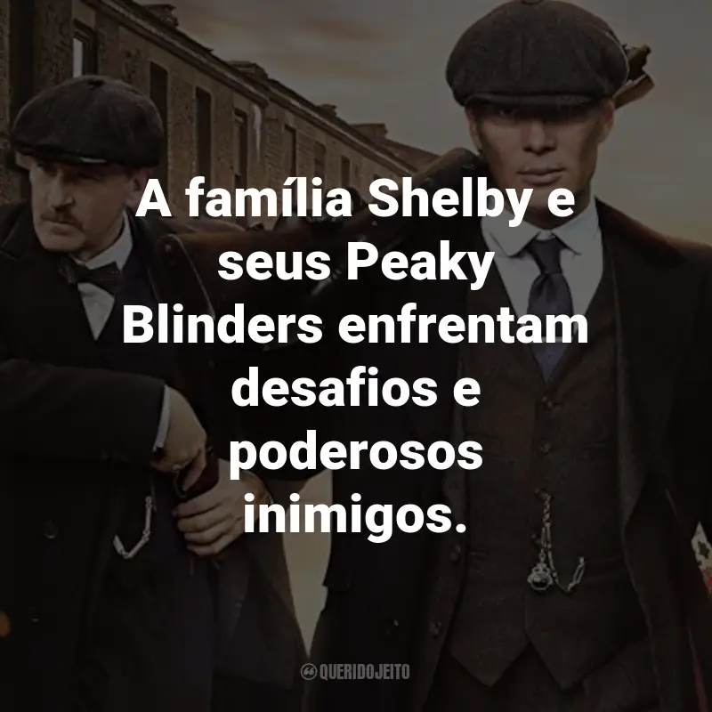 Frases da Série Peaky Blinders: A família Shelby e seus Peaky Blinders enfrentam desafios e poderosos inimigos.