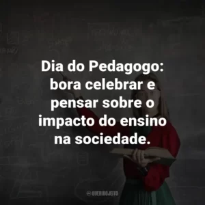 Dia do Pedagogo: bora celebrar e pensar sobre o impacto do ensino na sociedade.