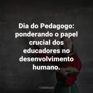 Dia do Pedagogo: ponderando o papel crucial dos educadores no desenvolvimento humano.