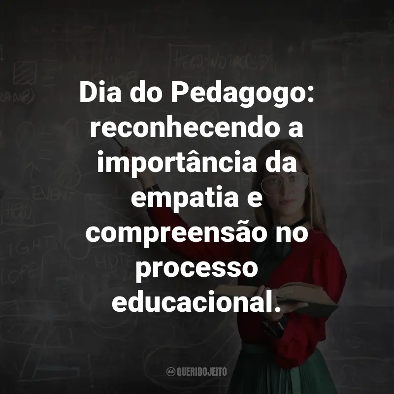 Frases para o Dia do Pedagogo: Dia do Pedagogo: reconhecendo a importância da empatia e compreensão no processo educacional.