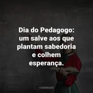 Dia do Pedagogo: um salve aos que plantam sabedoria e colhem esperança.