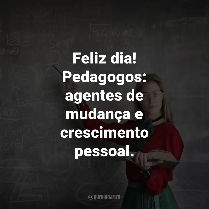 Frases para o Dia do Pedagogo: Feliz dia! Pedagogos: agentes de mudança e crescimento pessoal.