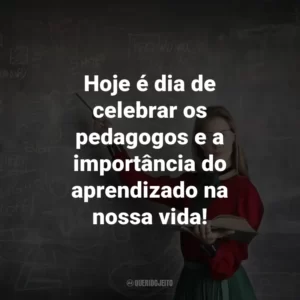 Hoje é dia de celebrar os pedagogos e a importância do aprendizado na nossa vida!