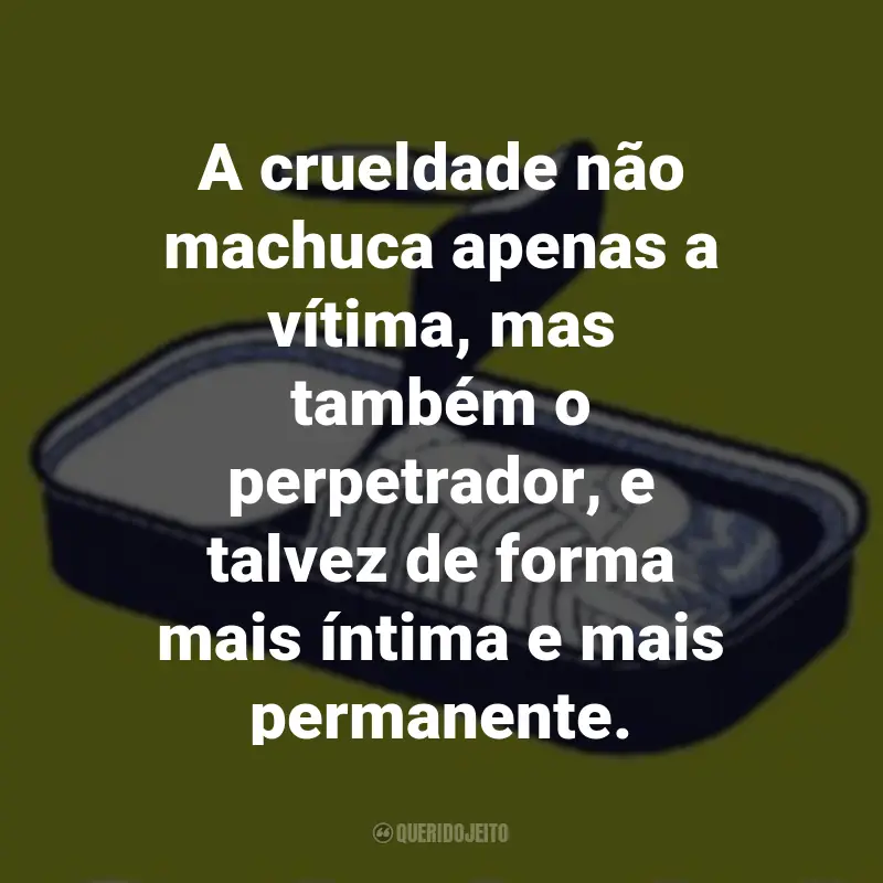 Frases do Livro Pessoas Normais : A crueldade não machuca apenas a vítima, mas também o perpetrador, e talvez de forma mais íntima e mais permanente.