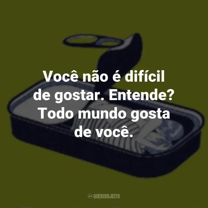 Frases do Livro Pessoas Normais : Você não é difícil de gostar. Entende? Todo mundo gosta de você.