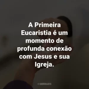 A Primeira Eucaristia é um momento de profunda conexão com Jesus e sua Igreja.