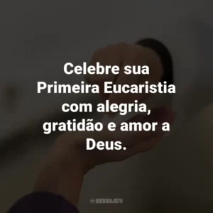 Celebre sua Primeira Eucaristia com alegria, gratidão e amor a Deus.