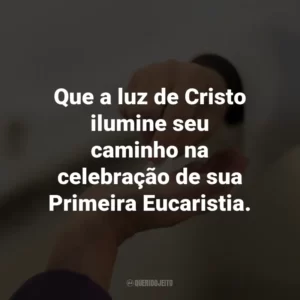 Que a luz de Cristo ilumine seu caminho na celebração de sua Primeira Eucaristia.