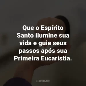 Que o Espírito Santo ilumine sua vida e guie seus passos após sua Primeira Eucaristia.