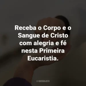 Receba o Corpo e o Sangue de Cristo com alegria e fé nesta Primeira Eucaristia.
