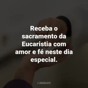 Receba o sacramento da Eucaristia com amor e fé neste dia especial.