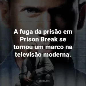 A fuga da prisão em Prison Break se tornou um marco na televisão moderna.