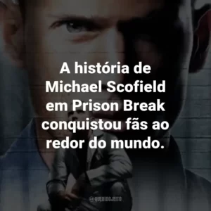A história de Michael Scofield em Prison Break conquistou fãs ao redor do mundo.