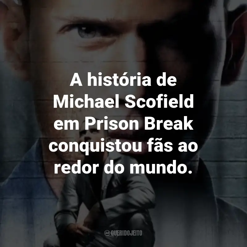 Frases da Série Prison Break: A história de Michael Scofield em Prison Break conquistou fãs ao redor do mundo.