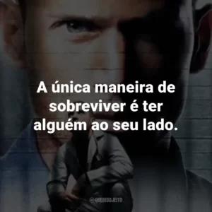 A única maneira de sobreviver é ter alguém ao seu lado. – Theodore Bagwell.