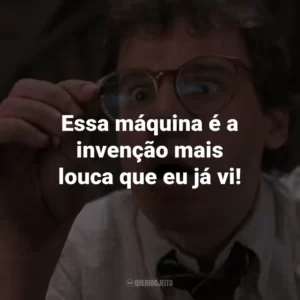 Essa máquina é a invenção mais louca que eu já vi! – Diane Szalinski.