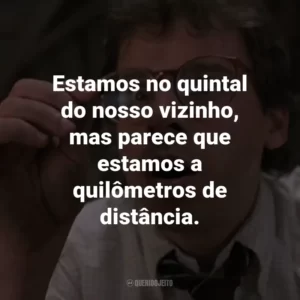 Estamos no quintal do nosso vizinho, mas parece que estamos a quilômetros de distância. – Russ Thompson Jr.