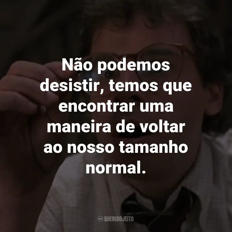 Frases do Filme Querida, Encolhi as Crianças: Não podemos desistir, temos que encontrar uma maneira de voltar ao nosso tamanho normal. - Nick Szalinski.