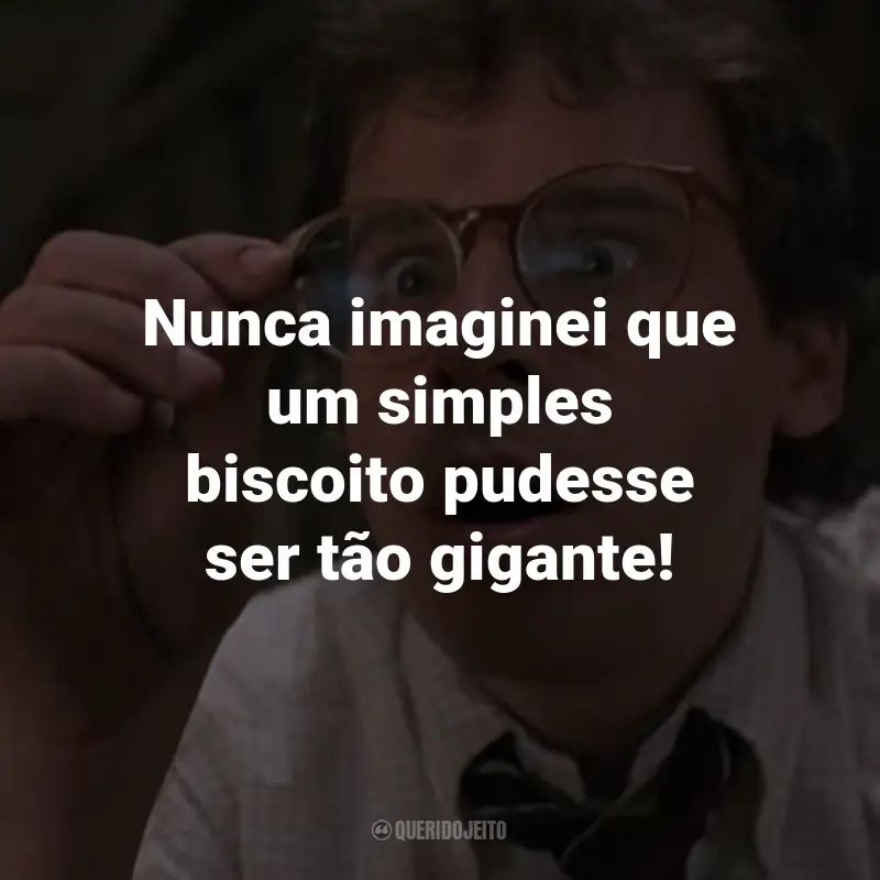 Frases do Filme Querida, Encolhi as Crianças: Nunca imaginei que um simples biscoito pudesse ser tão gigante! - Amy Szalinski.