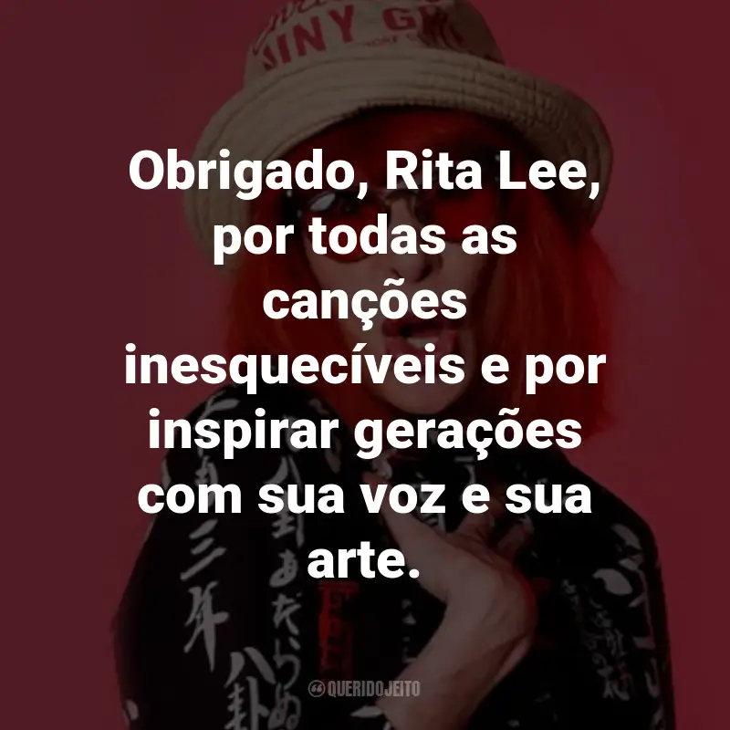 Frases da Rita Lee: Obrigado, Rita Lee, por todas as canções inesquecíveis e por inspirar gerações com sua voz e sua arte.