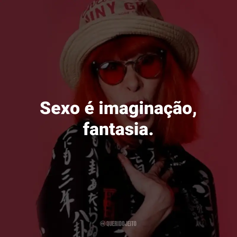 Frases da Rita Lee: Sexo é imaginação, fantasia.