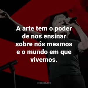 A arte tem o poder de nos ensinar sobre nós mesmos e o mundo em que vivemos.