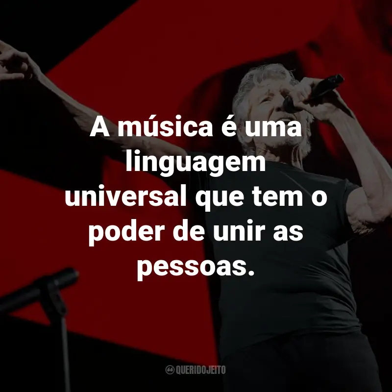 Frases de Roger Waters: A música é uma linguagem universal que tem o poder de unir as pessoas.