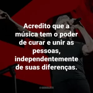 Acredito que a música tem o poder de curar e unir as pessoas, independentemente de suas diferenças.