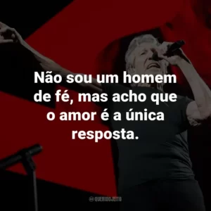 Não sou um homem de fé, mas acho que o amor é a única resposta.