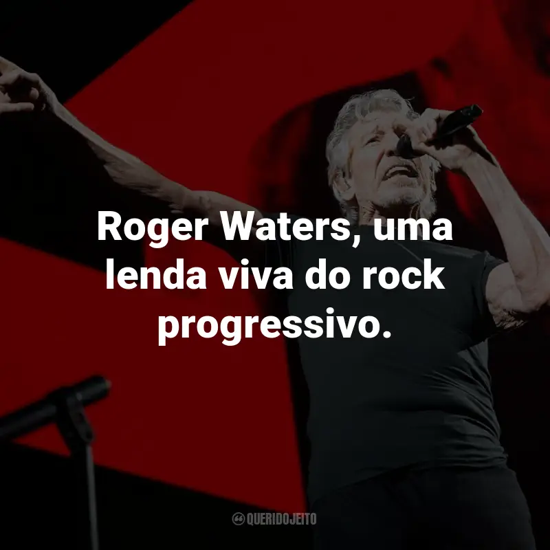 Frases de Roger Waters: Roger Waters, uma lenda viva do rock progressivo.