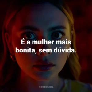 É a mulher mais bonita, sem dúvida.