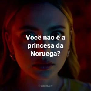 Você não é a princesa da Noruega?