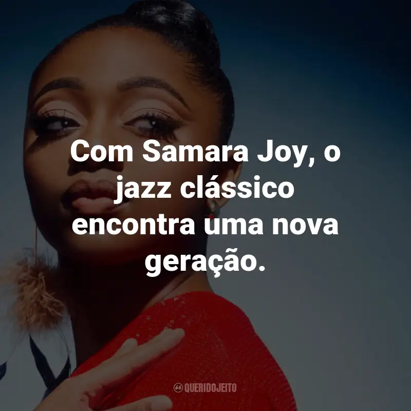 Frases de Samara Joy: Com Samara Joy, o jazz clássico encontra uma nova geração.
