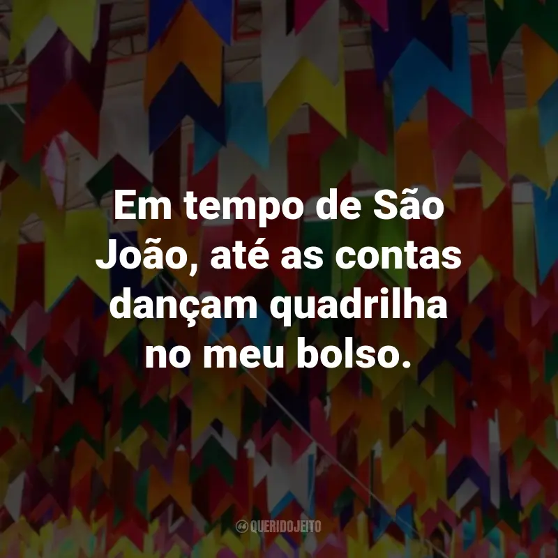 Frases de São João Engraçadas: Em tempo de São João, até as contas dançam quadrilha no meu bolso.