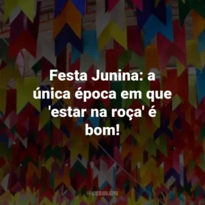 Festa Junina: a única época em que ‘estar na roça’ é bom!