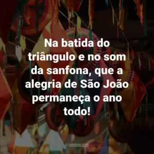 Na batida do triângulo e no som da sanfona, que a alegria de São João permaneça o ano todo!